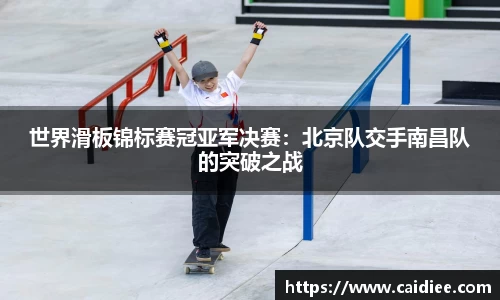 世界滑板锦标赛冠亚军决赛：北京队交手南昌队的突破之战
