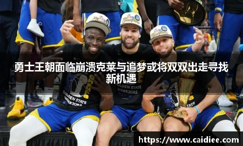 勇士王朝面临崩溃克莱与追梦或将双双出走寻找新机遇
